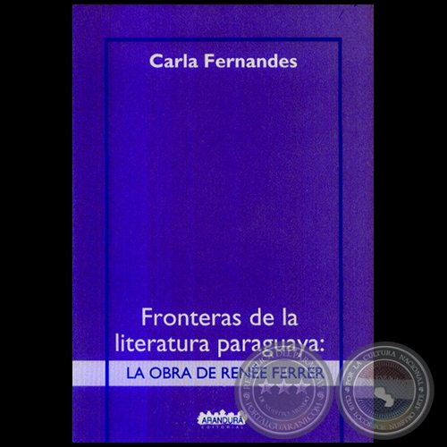 FRONTERAS DE LA LITERATURA PARAGUAYA: RENÉE FERRER - Autora: CARLA FERNANDES - Año 2006
